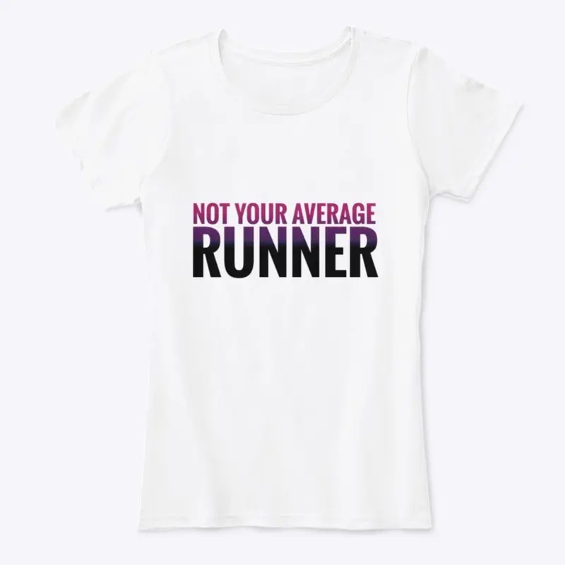 NOT YOUR AVERAGE RUNNER